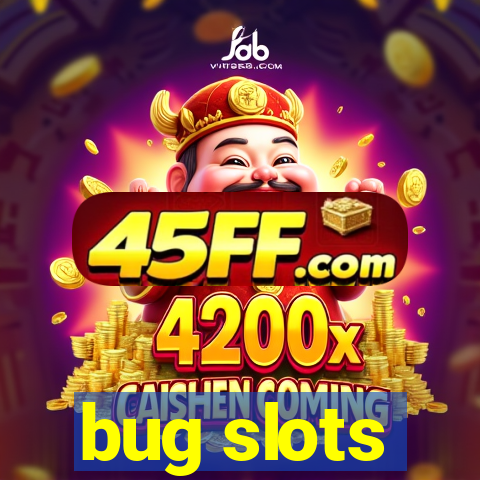 bug slots